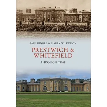 Prestwich & Whitefield Through Time - Cadle, James; Eva, Malcolm; Hindle, Keith; Paul, Debra; Turner, Paul; Rollason, Craig; Yeates, Donald
