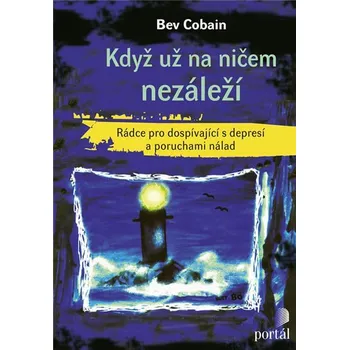 Když už na ničem nezáleží: Rádce pro dospívající s depresí a poruchami nálad - Bev Cobain (2018, brožovaná)