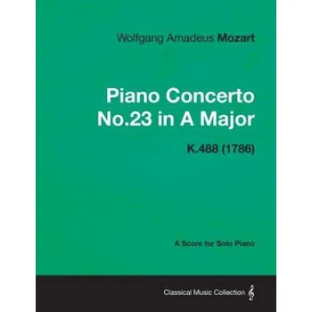 Piano Concerto No.23 in A Major - A Score for Solo Piano K.488 (1786) – Wolfgang Amadeus Mozart (EN)