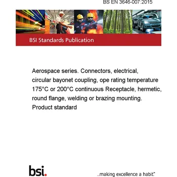 BS EN 3646-007:2015 Aerospace series. Connectors, electrical, circular bayonet coupling, ope rating temperature 175°C or 200°C continuous Receptacle, hermetic, round flange, welding or brazing mounting. Product standard Anglicky PDF