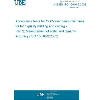 Cizojazyčná kniha UNE EN ISO 15616-2:2003 Acceptance tests for CO2-laser beam machines for high quality welding and cutting - Part 2: Measurement of static and dynamic accuracy (ISO 15616-2:2003) Španělsky PDF
