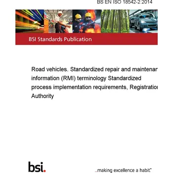 BS EN ISO 18542-2:2014 Road vehicles. Standardized repair and maintenance information (RMI) terminology Standardized process implementation requirements, Registration Authority Anglicky Tisk
