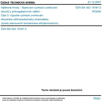 ČSN EN ISO 15181-3 - Nátěrové hmoty - Stanovení rychlosti uvolňování biocidů z antivegetativních nátěrů - Část 3: Výpočet rychlosti uvolňování ethylenbis (dithiocarbamatu) zinečnatého (zineb) stanovením koncentrace ethylenmočoviny v extraktu - Tisk