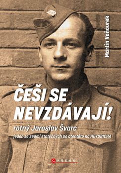 Češi se nevzdávají!: Rotný Jaroslav Švarc: Jeden ze sedmi statečných po atentátu na Heydricha - Martin Vaňourek (2022, pevná)