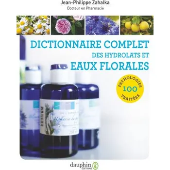 Cizojazyčná kniha DICTIONNAIRE COMPLET DES HYDROLATS ET EAUX FLORALES – ZAHALKA JEAN-PHILIPPE (FR)