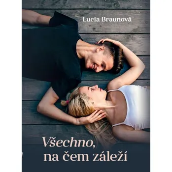 Všechno na čem záleží - Lucia Braunová