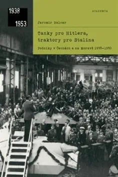 Tanky pro Hitlera, traktory pro Stalina: Velké podniky v Čechách a na Moravě 1938-1950 - Jaromír Balcar (2022, brožovaná)