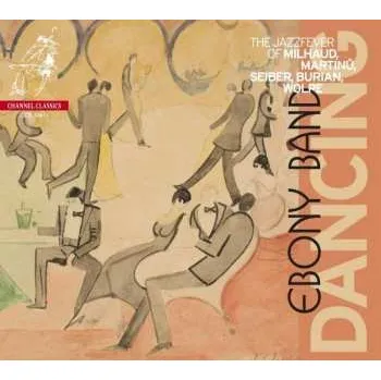 Zahraniční hudba CD Ebony Band: Dancing The Jazzfever of Milhaud, Martinü, Seiber, Burian , Wolpe 2018