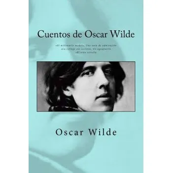 Cuentos de Oscar Wilde: - El millonario modelo Una nota de admiración - La esfinge sin secretos Un aguafuerte - El ni?o estrella – Oscar Wilde,Anton Rivas (ES)