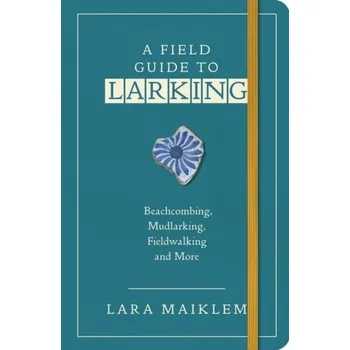 A Field Guide to Larking - Maiklem, Lara