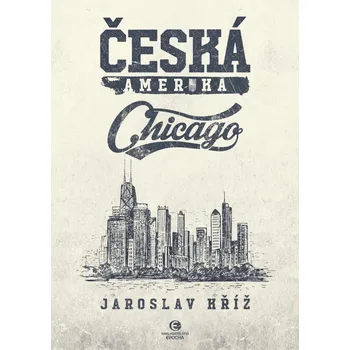 Populárně naučná literatura pro dospělé Česká Amerika: Chicago - Jaroslav Kříž - 978-80-278-0055-1