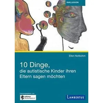 10 Dinge, die autistische Kinder ihren Eltern sagen möchten - Notbohm Ellen