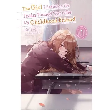 The Girl I Saved on the Train Turned Out to Be My Childhood Friend, Vol. 1 (light novel) - Kennoji; Araki, Fuh