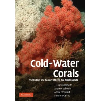 Cold-Water Corals: The Biology and Geology of Deep-Sea Coral Habitats – J. Murray Roberts,Andrew Wheeler,André Freiwald,Stephen Cairns (EN)