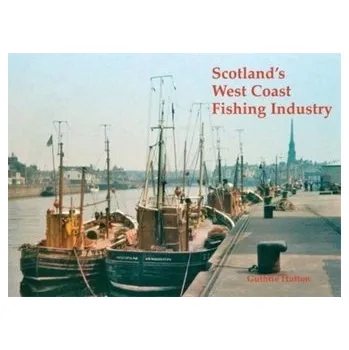 Scotland's West Coast Fishing Industry - Hutton, Guthrie
