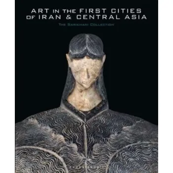 Art in the First Cities of Iran and Central Asia - Benoit, Agnes