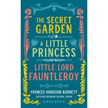 Frances Hodgson Burnett: The Secret Garden, A Little Princess, Little Lord Fauntleroy - Burnett, Frances Hodgson a Holbrook Gerzina, Gretchen