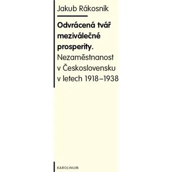 Kniha Odvrácená tvář meziválečné prosperity. Nezaměstnanost v Československu v letech - Jakub Rákosník (E-Kniha)