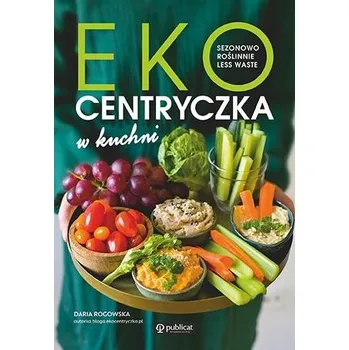 Ekocentryczka w kuchni - Daria Rogowska