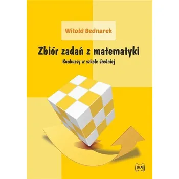 Matematika Zbiór zadań z matematyki. Konkursy w szkole... - Witold Bednarek