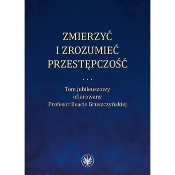 Zmierzyć i zrozumieć przestępczość - Ewa Dawidziuk, Andriy Kosyło, Maria Niełaczna