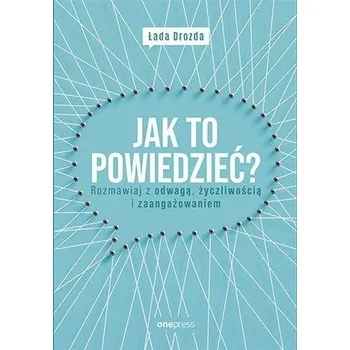 Jak to powiedzieć? Rozmawiaj z odwagą,,, - ŁADA BOBROWSKA-DROZDA