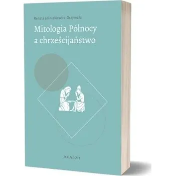Mitologia Północy a chrześcijaństwo - Renata Leśniakiewicz-Drzymała
