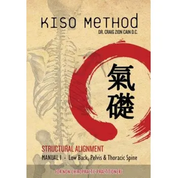 Kiso Method(TM) Structural Alignment Manual I For Non-Chiropractic Practitioners: Low Back, Pelvis, Thoracic Spine – Dr Craig Zion Cain,Daniel Gumbel,John Rallios (EN)