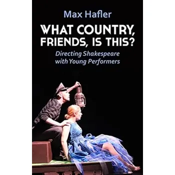 Umění What Country, Friends, Is This?: Directing Shakespeare with Young Performers - Hafler, Max
