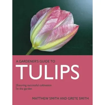 Matthew Smith,Grete Smith - Tulips: Ensuring Successful Cultivation in the Garden – Matthew Smith,Grete Smith (EN)