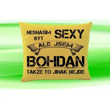 Dekorativní polštářek Polštář se jménem BOHDAN (Polštářek nesnáším být sexy )