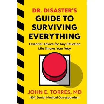 Encyklopedie Dr. Disaster's Guide to Surviving Everything: Essential Advice for Any Situation Life Throws Your Way - Torres, John