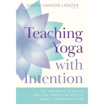 Teaching Yoga with Intention - Lasater, Judith Hanson
