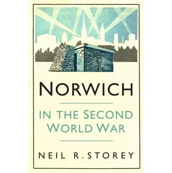 Norwich in the Second World War - Storey, Neil R.