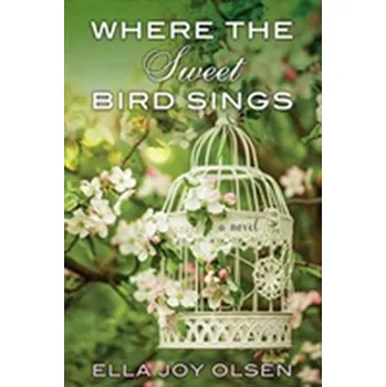 Where The Sweet Bird Sings - Olsen, Ella Joy