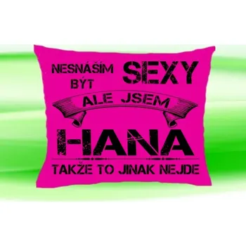 Dekorativní polštářek Polštář se jménem HANA (polštářek nesnáším být sexy ale jsem ???)