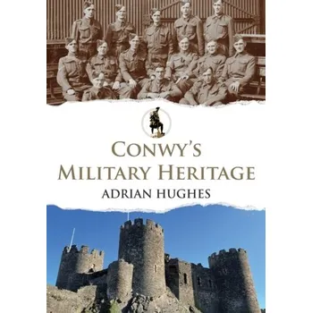 Cestování Conwy's Military Heritage - Hughes, Adrian