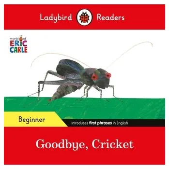 Kniha Ladybird Readers Beginner Level - Eric Carle - Goodbye, Cricket (ELT Graded Reader) - Eric Carle