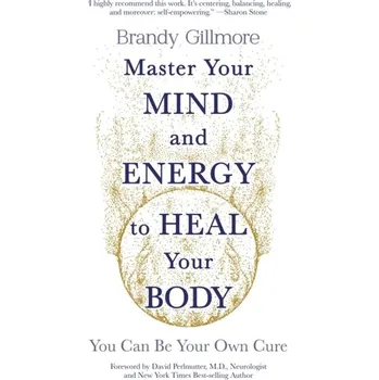 Master Your Mind and Energy to Heal Your Body - Gillmore, Brandy