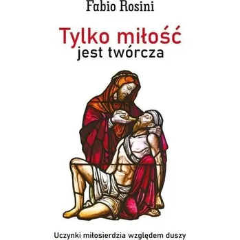 Tylko miłość jest twórcza - Fabio Rosini