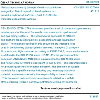 ČSN EN ISO 12736-1 - Naftový a plynárenský průmysl včetně nízkouhlíkové energetiky - Mokré tepelně izolační systémy pro potrubí a podmořská zařízení - Část 1: Ověřování materiálů a izolačních systémů - Tisk