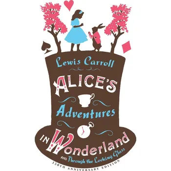 Alice's Adventures in Wonderland and Through the Looking Glass – Lewis Carroll