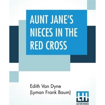 Aunt Jane's Nieces In The Red Cross - Dyne (Lyman Frank Baum), Edith Van