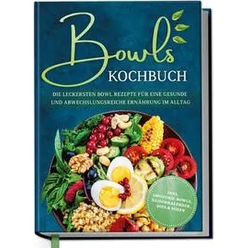 Bowls Kochbuch: Die leckersten Bowl Rezepte für eine gesunde & abwechslungsreiche Ernährung im Alltag - inkl. Smoothie-Bowls, Sa - Bauer, Mareike