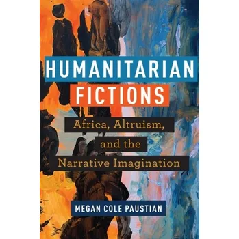 Humanitarian Fictions - Paustian, Megan Cole
