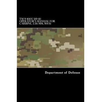 Kniha TM 9-1005-319-10 Operator's Manual for Carbine, 5.56 MM, M4A1: (1998) Rifle, 5.56MM, M16A2 W/E, M16A3, M16A4, CARBINE, 5.56MM, M4 W/E M4A1 – Department of Defense (EN)