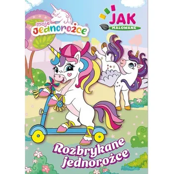 První čtění Rozbrykane jednorożce. Moje Jednorożce. Jak malowane - opracowanie zbiorowe
