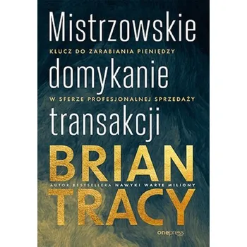 Mistrzowskie domykanie transakcji - Brian Tracy