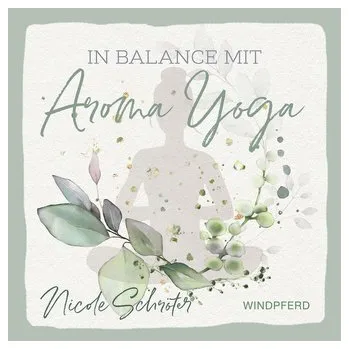 In Balance mit Aroma-Yoga - Schröter, Nicole