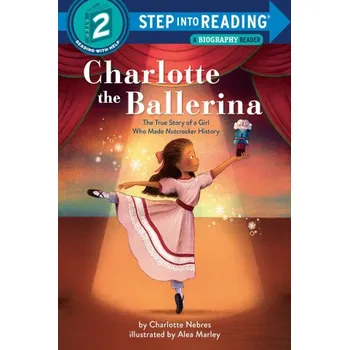 Charlotte the Ballerina: The True Story of a Girl Who Made Nutcracker History – Alea Marley (EN)